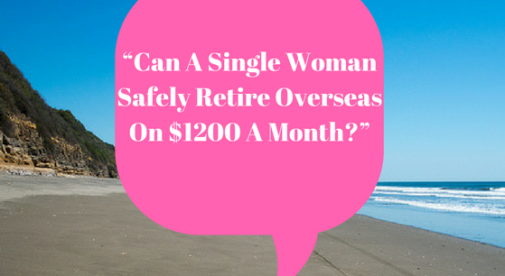 Can a single woman safely retire overseas on $1200 a month?