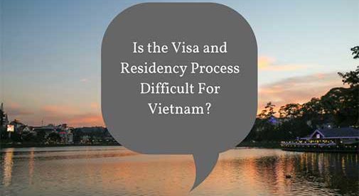 Is the Visa and Residency Process Difficult For Vietnam?