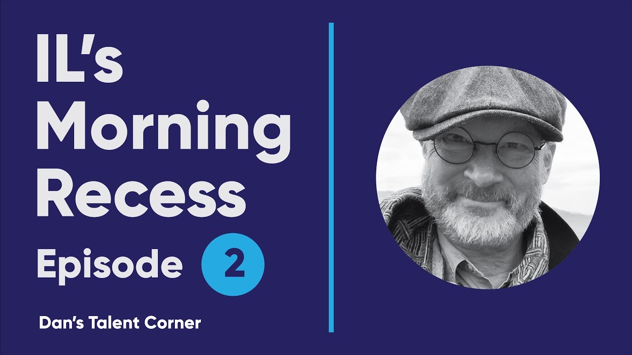 IL’s Morning Recess #2 – Dan’s Talent Corner